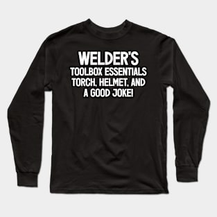 Welder's Toolbox Essentials Torch, Helmet, and a Good Joke! Long Sleeve T-Shirt